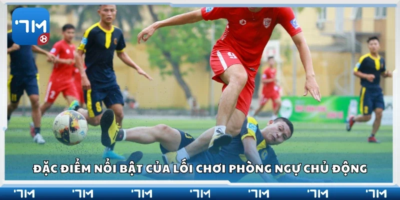 Đặc điểm của lối chơi phòng ngự chủ động