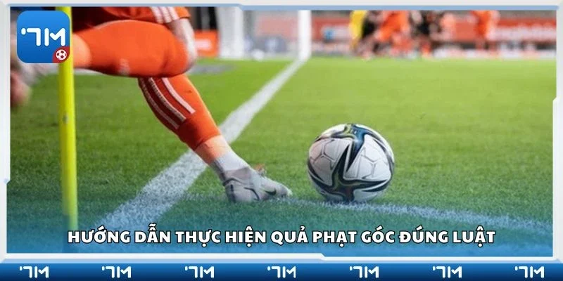 Hướng dẫn thực hiện quả phạt góc đúng luật