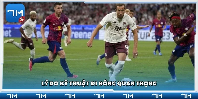 Lý do kỹ thuật đi bóng quan trọng