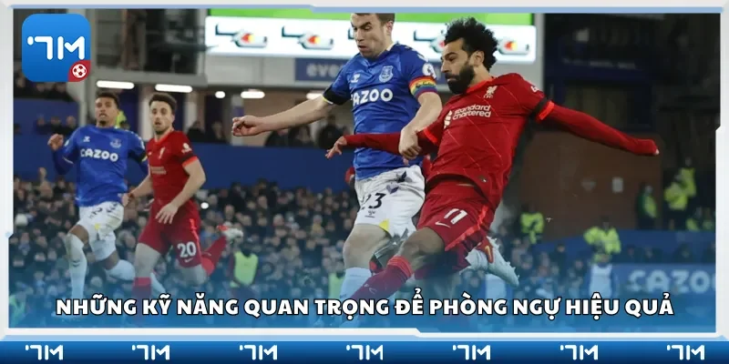 Những kỹ năng quan trọng để phòng ngự hiệu quả