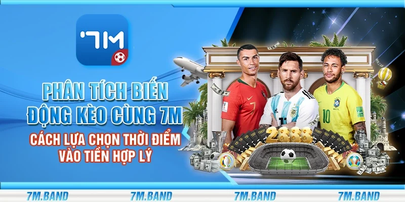 Phân tích biến động kèo cùng 7m – Cách lựa chọn thời điểm vào tiền hợp lý