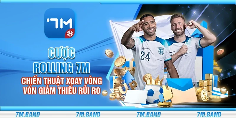 Cược rolling 7m – Chiến thuật xoay vòng vốn giảm thiểu rủi ro