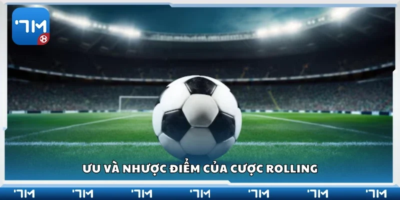 Các ưu và nhược điểm của cược Rolling