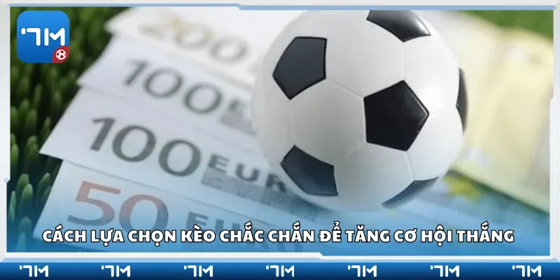 Cách lựa chọn kèo chắc chắn để tăng cơ hội thắng