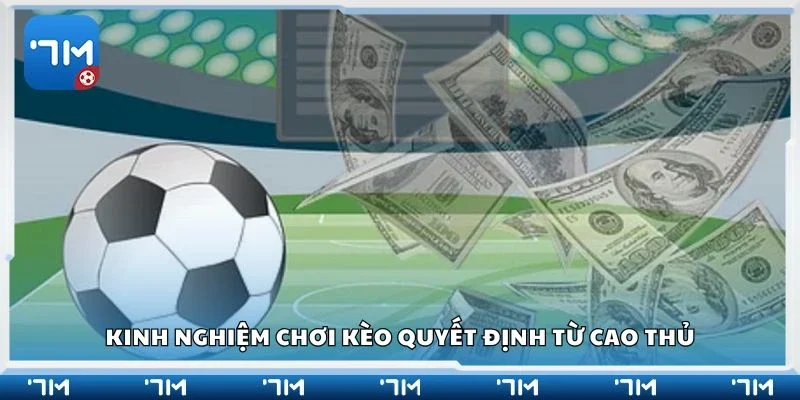 Kinh nghiệm chơi kèo quyết định từ cao thủ