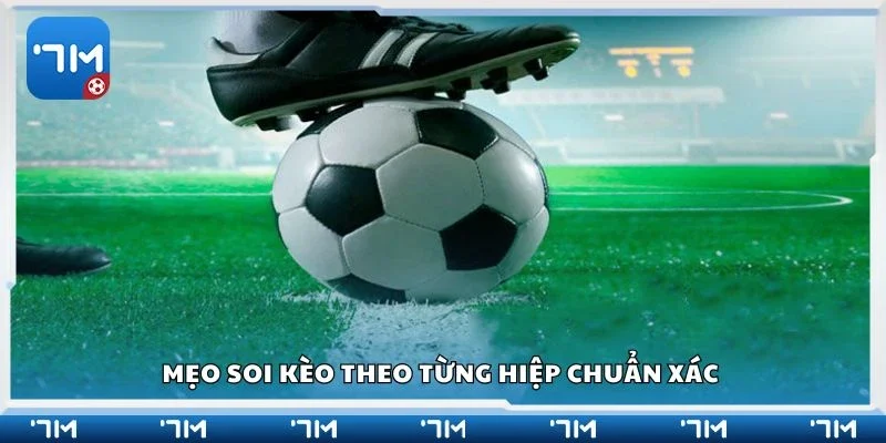 Mẹo soi kèo theo từng hiệp chuẩn xác 