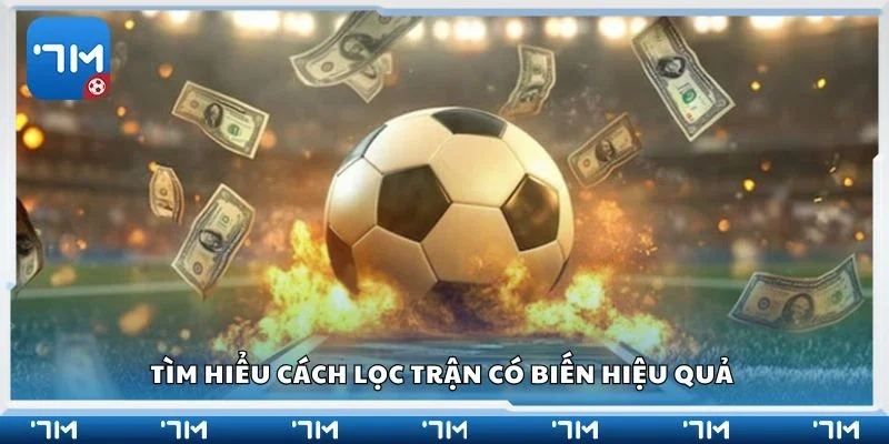 Tìm hiểu cách lọc trận có biến hiệu quả 