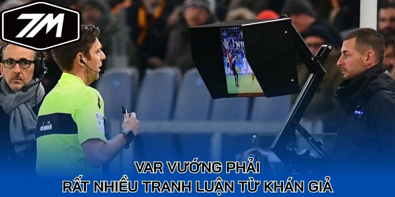 VAR vướng phải rất nhiều tranh luận từ khán giả