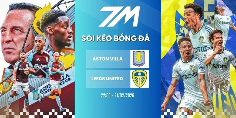 Kèo Bóng Đá Aston Villa Vs Leeds United Hôm Nay Ngày 21/02/2026 – NHA