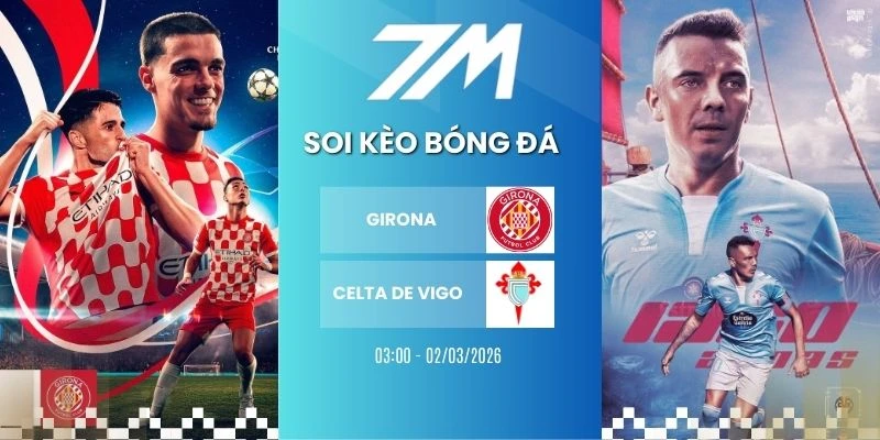 Kèo Bóng Đá Girona Vs Celta De Vigo Hôm Nay Ngày 02/03/2026 – La Liga