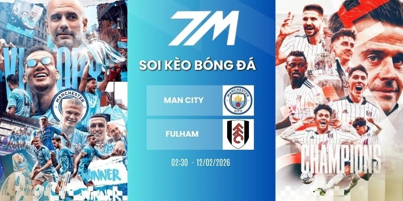 Kèo Nhà Cái Man City Vs Fulham Hôm Nay Ngày 12/02/2026 – NHA